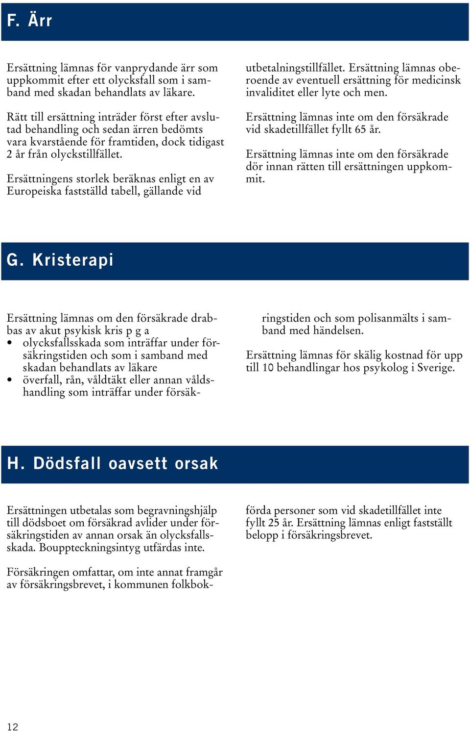 Ersättningens storlek beräknas enligt en av Europeiska fastställd tabell, gällande vid utbetalningstillfället.