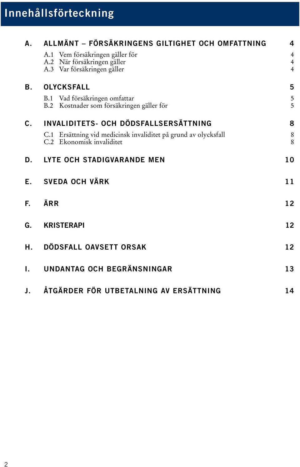 INVALIDITETS- OCH DÖDSFALLSERSÄTTNING 8 C.1 Ersättning vid medicinsk invaliditet på grund av olycksfall 8 C.2 Ekonomisk invaliditet 8 D.