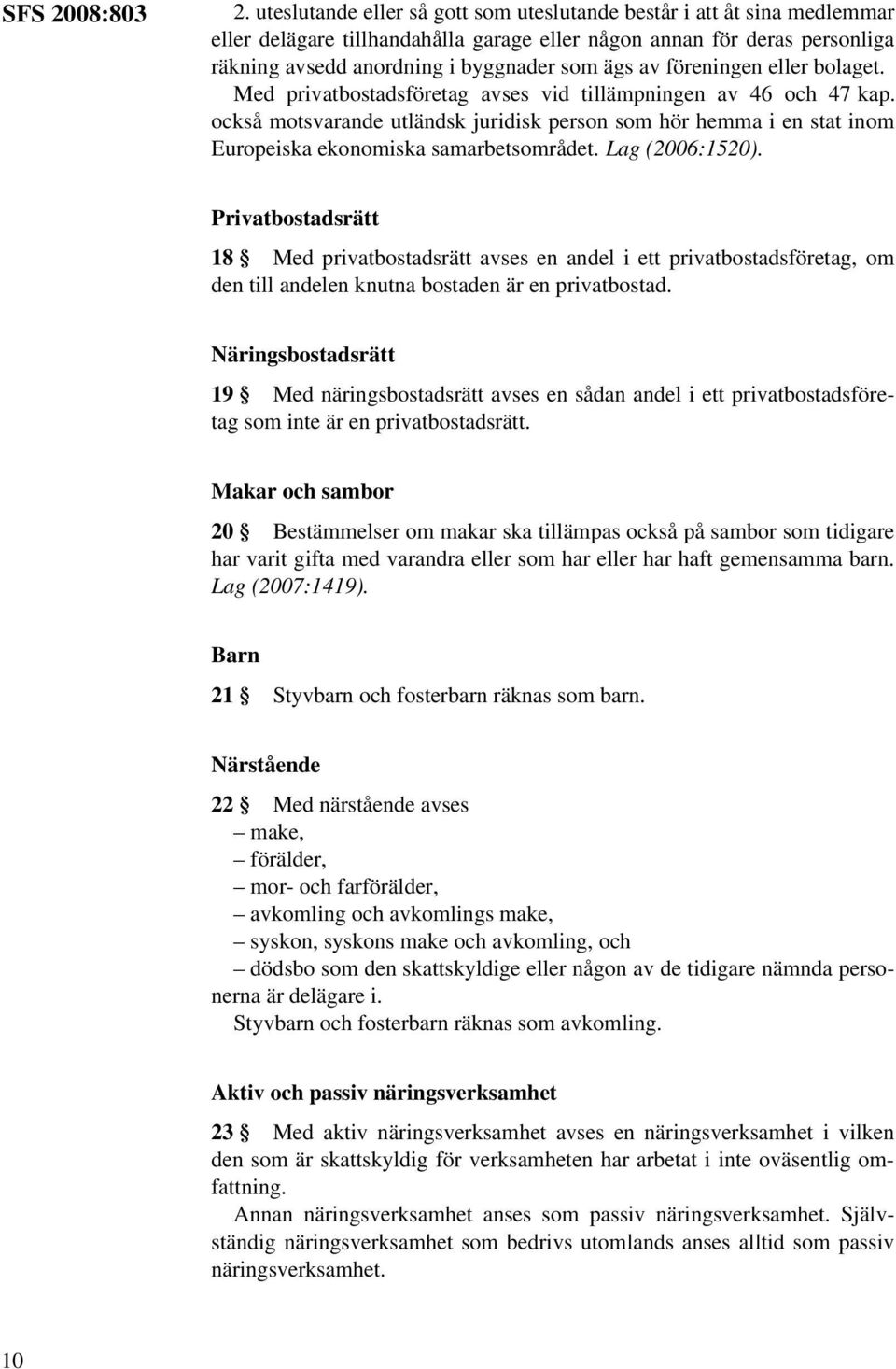 föreningen eller bolaget. Med privatbostadsföretag avses vid tillämpningen av 46 och 47 kap.