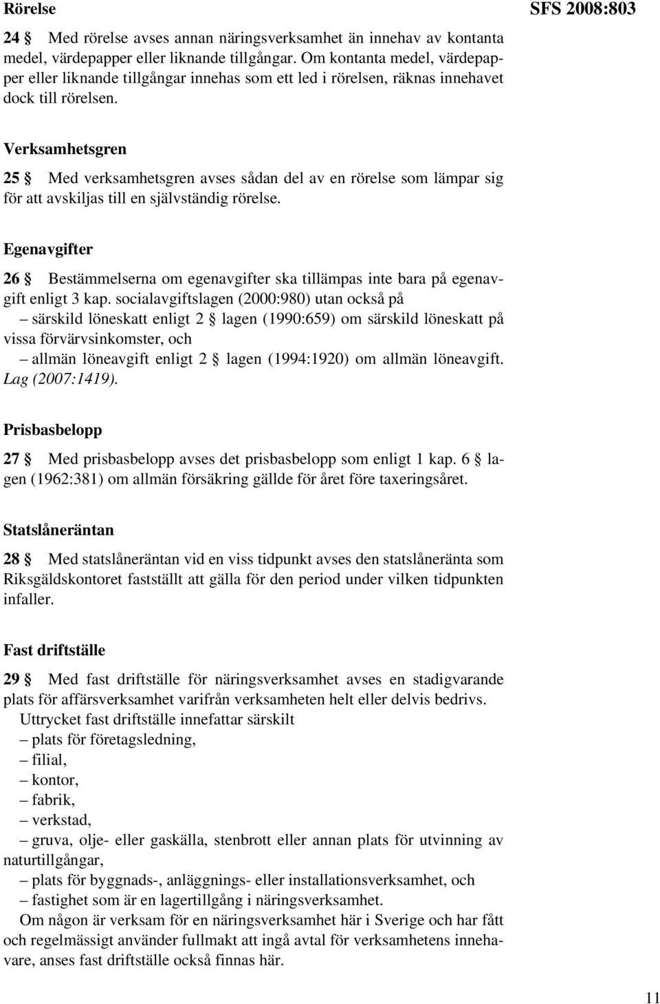 SFS 2008:803 Verksamhetsgren 25 Med verksamhetsgren avses sådan del av en rörelse som lämpar sig för att avskiljas till en självständig rörelse.