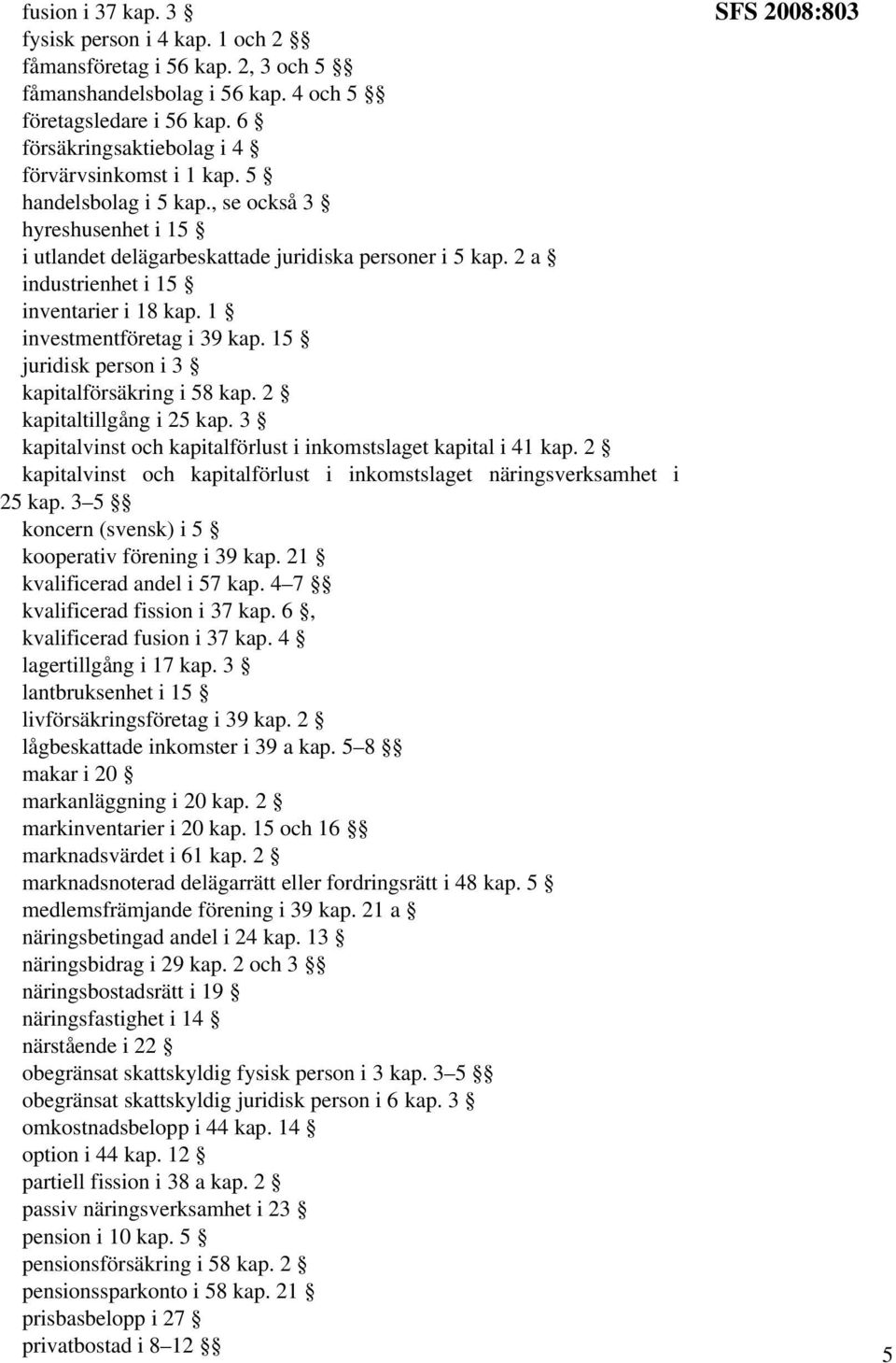 15 juridisk person i 3 kapitalförsäkring i 58 kap. 2 kapitaltillgång i 25 kap. 3 kapitalvinst och kapitalförlust i inkomstslaget kapital i 41 kap.