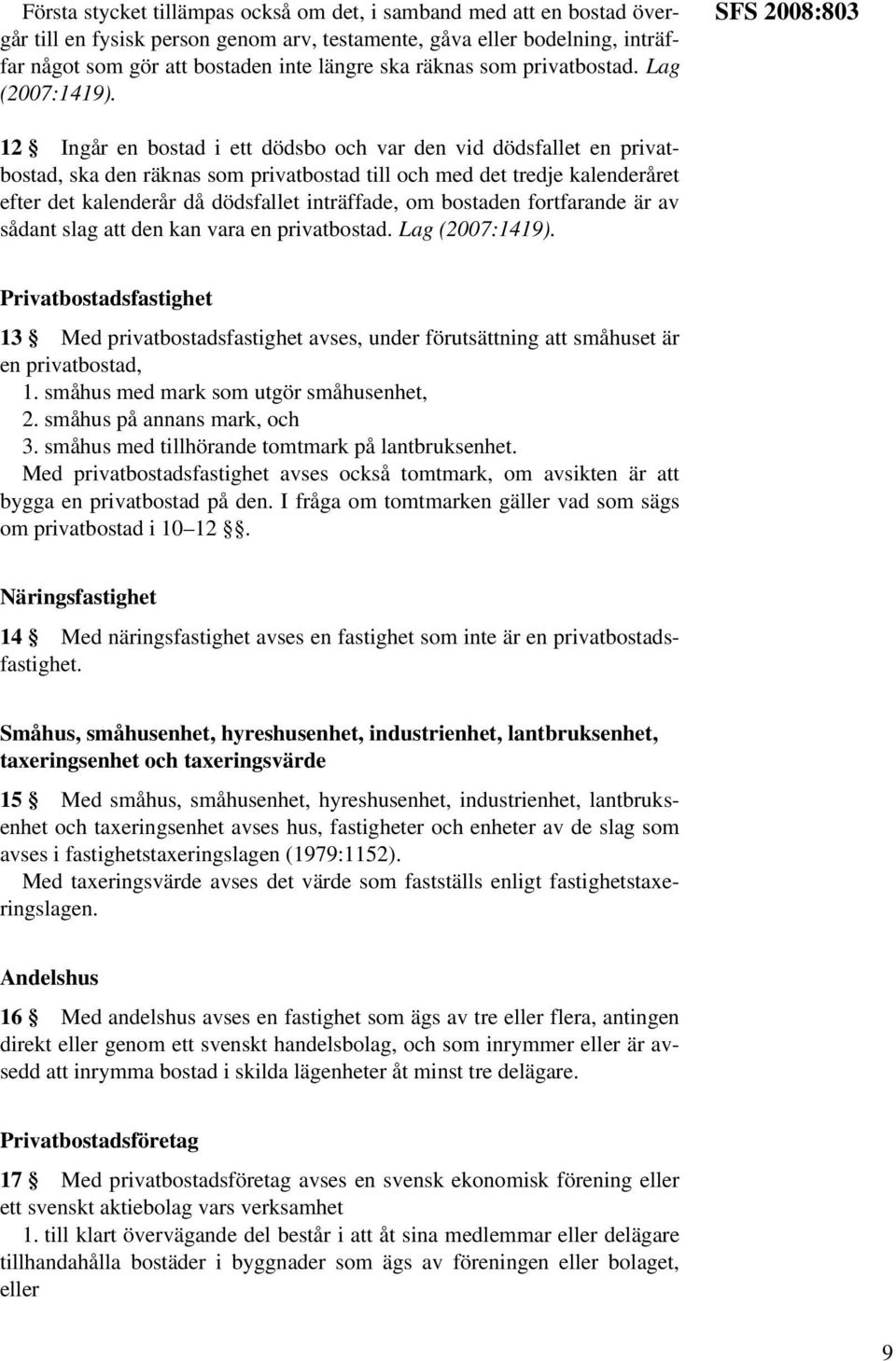 Lag SFS 2008:803 12 Ingår en bostad i ett dödsbo och var den vid dödsfallet en privatbostad, ska den räknas som privatbostad till och med det tredje kalenderåret efter det kalenderår då dödsfallet