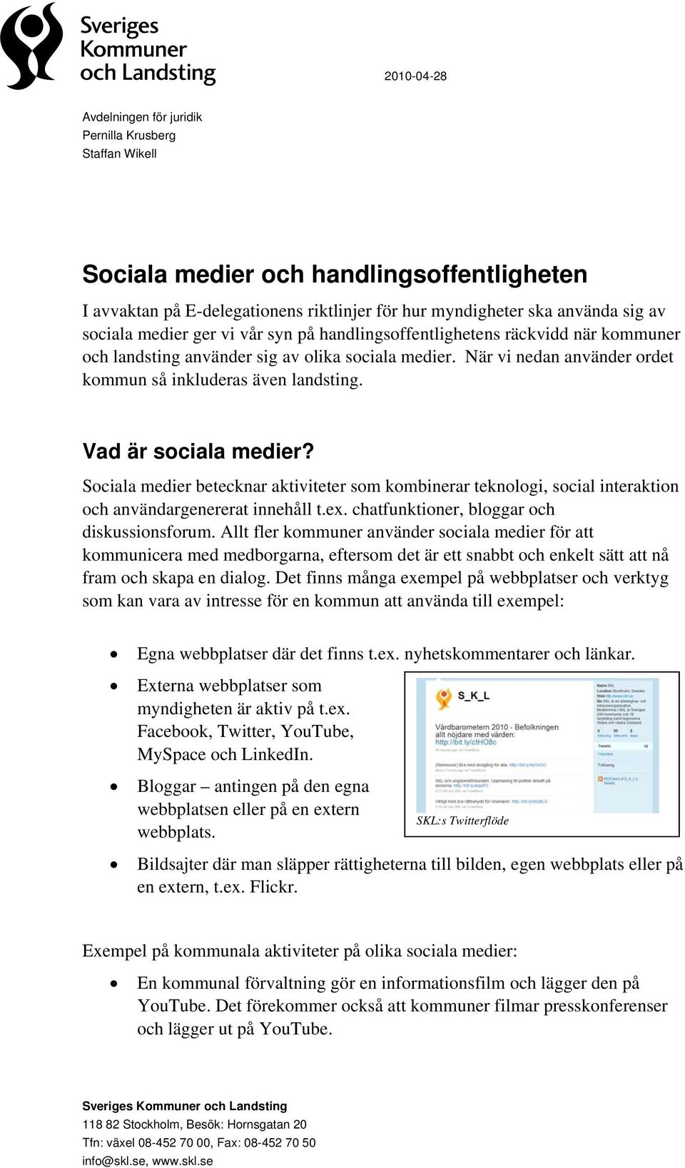 Vad är sociala medier? Sociala medier betecknar aktiviteter som kombinerar teknologi, social interaktion och användargenererat innehåll t.ex. chatfunktioner, bloggar och diskussionsforum.