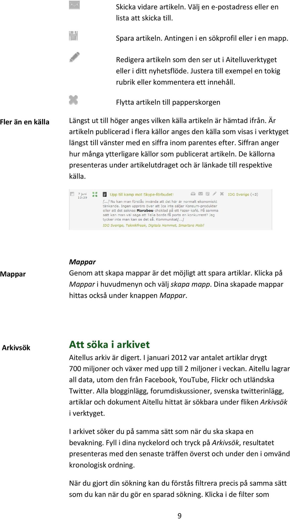 Flytta artikeln till papperskorgen Fler än en källa Mappar Arkivsök Längst ut till höger anges vilken källa artikeln är hämtad ifrån.
