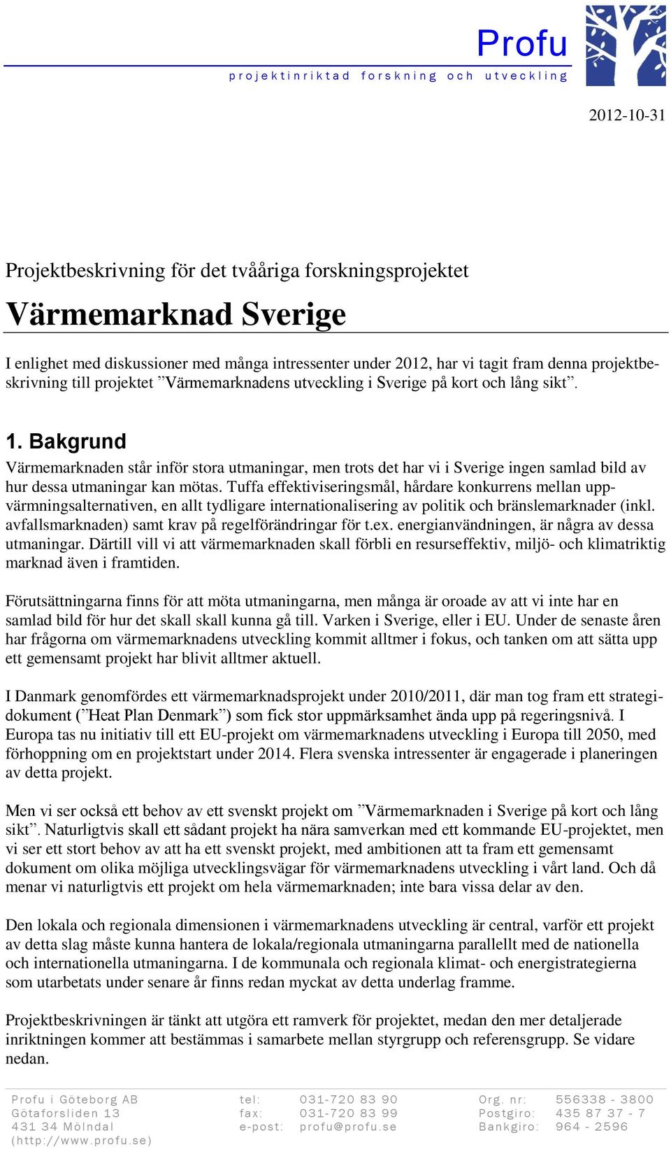 Bakgrund Värmemarknaden står inför stora utmaningar, men trots det har vi i Sverige ingen samlad bild av hur dessa utmaningar kan mötas.