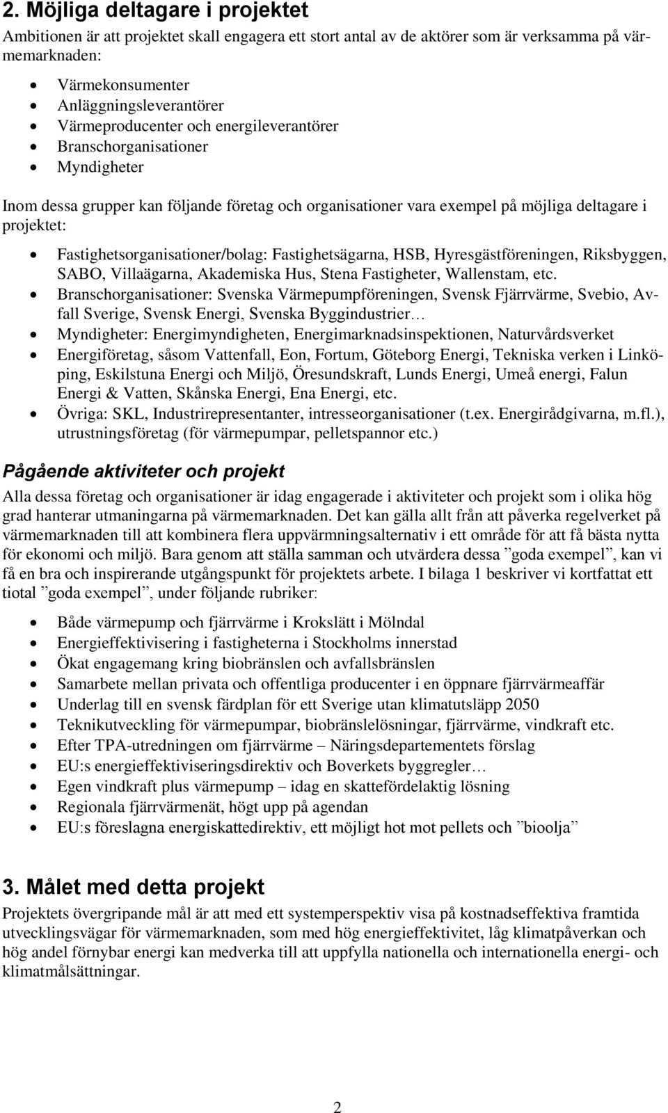 Fastighetsägarna, HSB, Hyresgästföreningen, Riksbyggen, SABO, Villaägarna, Akademiska Hus, Stena Fastigheter, Wallenstam, etc.