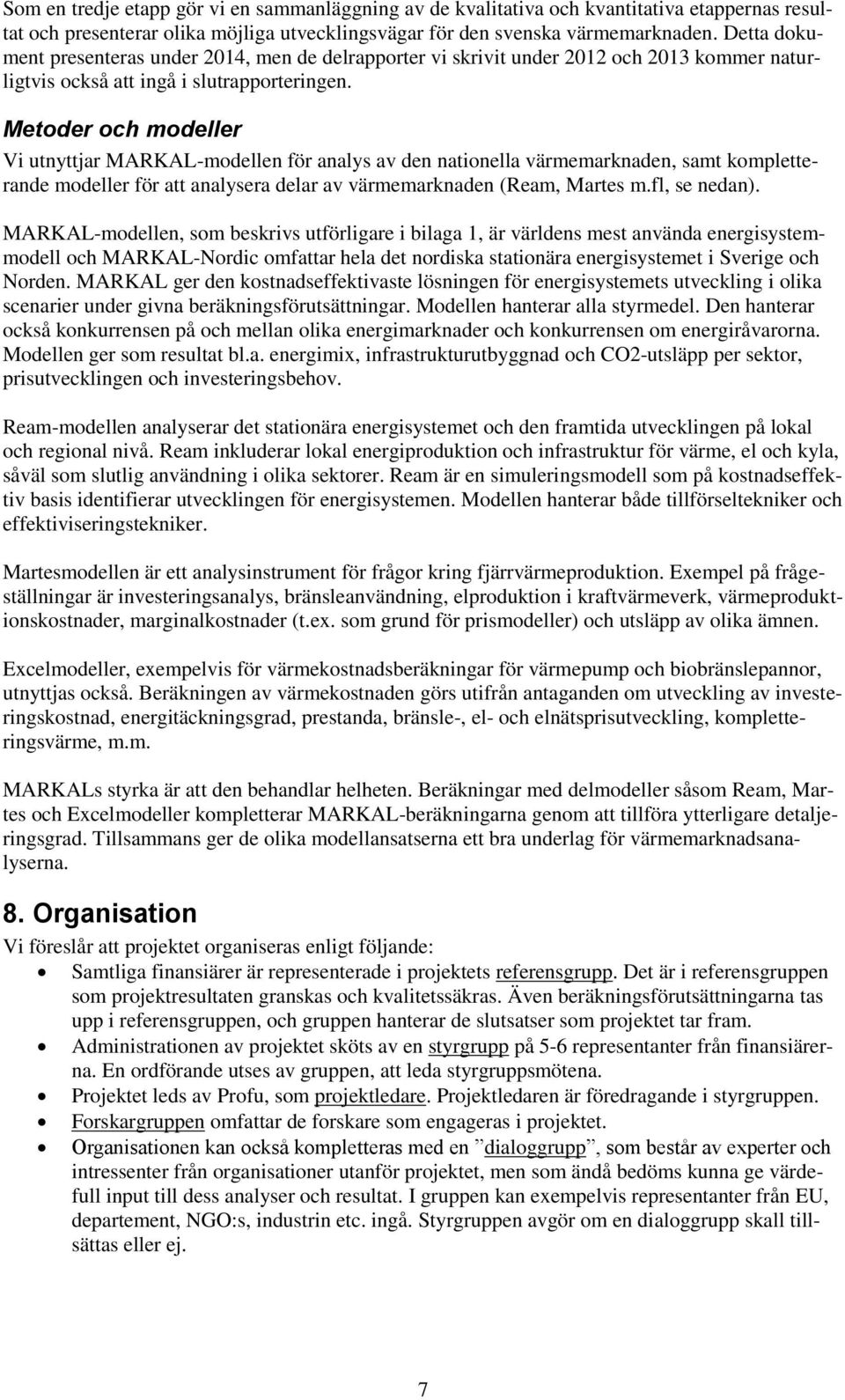 Metoder och modeller Vi utnyttjar MARKAL-modellen för analys av den nationella värmemarknaden, samt kompletterande modeller för att analysera delar av värmemarknaden (Ream, Martes m.fl, se nedan).