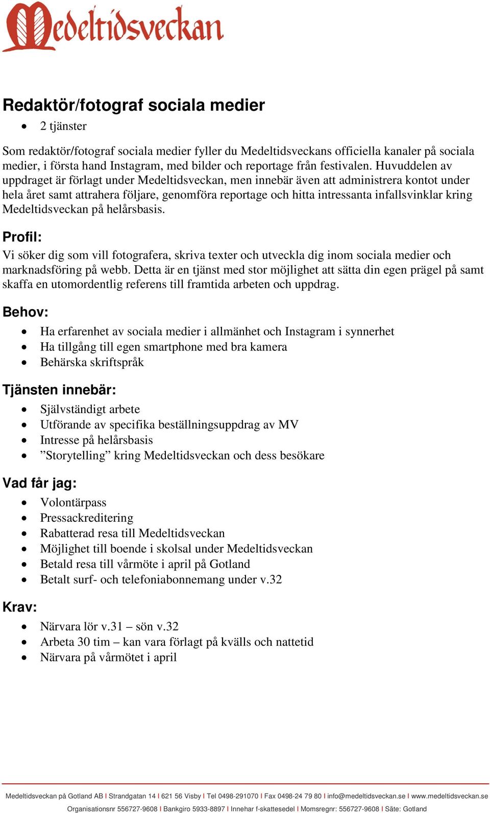 Huvuddelen av uppdraget är förlagt under Medeltidsveckan, men innebär även att administrera kontot under hela året samt attrahera följare, genomföra reportage och hitta intressanta infallsvinklar