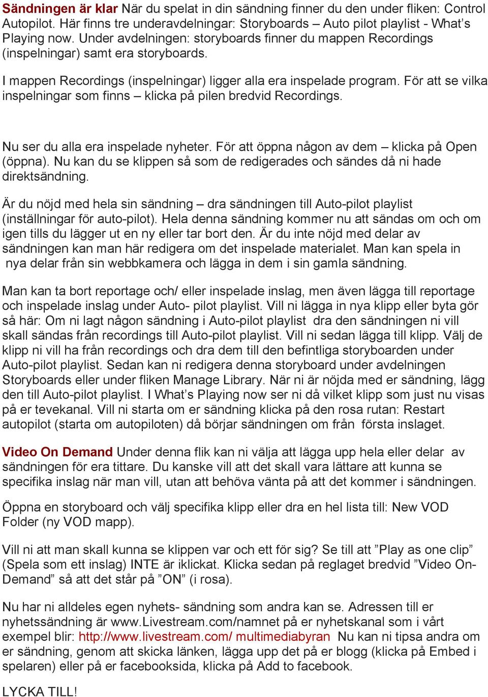 För att se vilka inspelningar som finns klicka på pilen bredvid Recordings. Nu ser du alla era inspelade nyheter. För att öppna någon av dem klicka på Open (öppna).