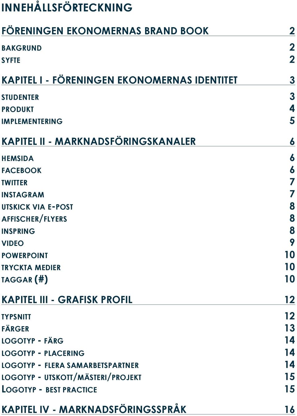 INSPRING 8 VIDEO 9 POWERPOINT 10 TRYCKTA MEDIER 10 TAGGAR (#) 10 KAPITEL III - GRAFISK PROFIL 12 TYPSNITT 12 FÄRGER 13 LOGOTYP - FÄRG 14 LOGOTYP