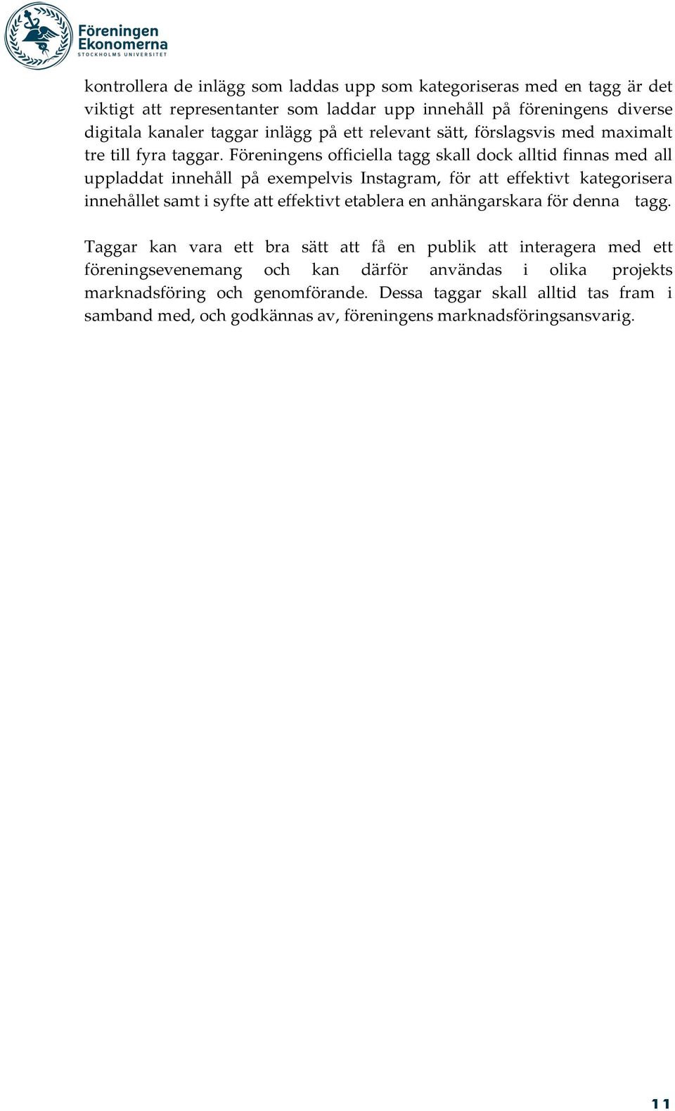 Föreningens officiella tagg skall dock alltid finnas med all uppladdat innehåll på exempelvis Instagram, för att effektivt kategorisera innehållet samt i syfte att effektivt etablera