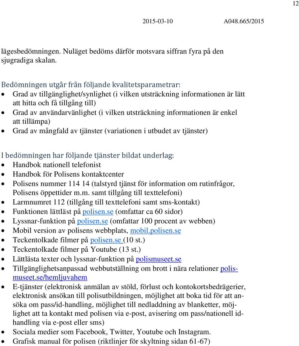 utsträckning informationen är enkel att tillämpa) Grad av mångfald av tjänster (variationen i utbudet av tjänster) I bedömningen har följande tjänster bildat underlag: Handbok nationell telefonist