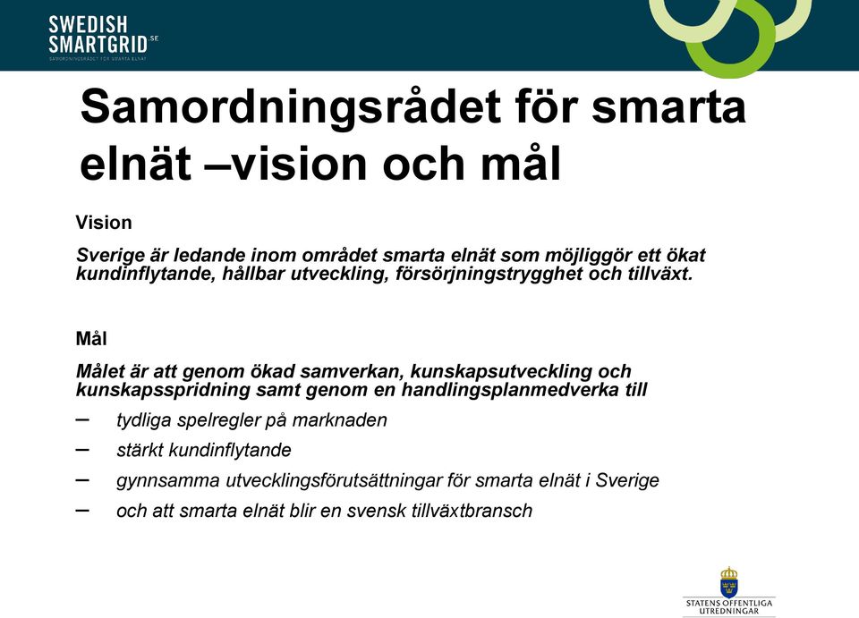 Mål Målet är att genom ökad samverkan, kunskapsutveckling och kunskapsspridning samt genom en handlingsplanmedverka till