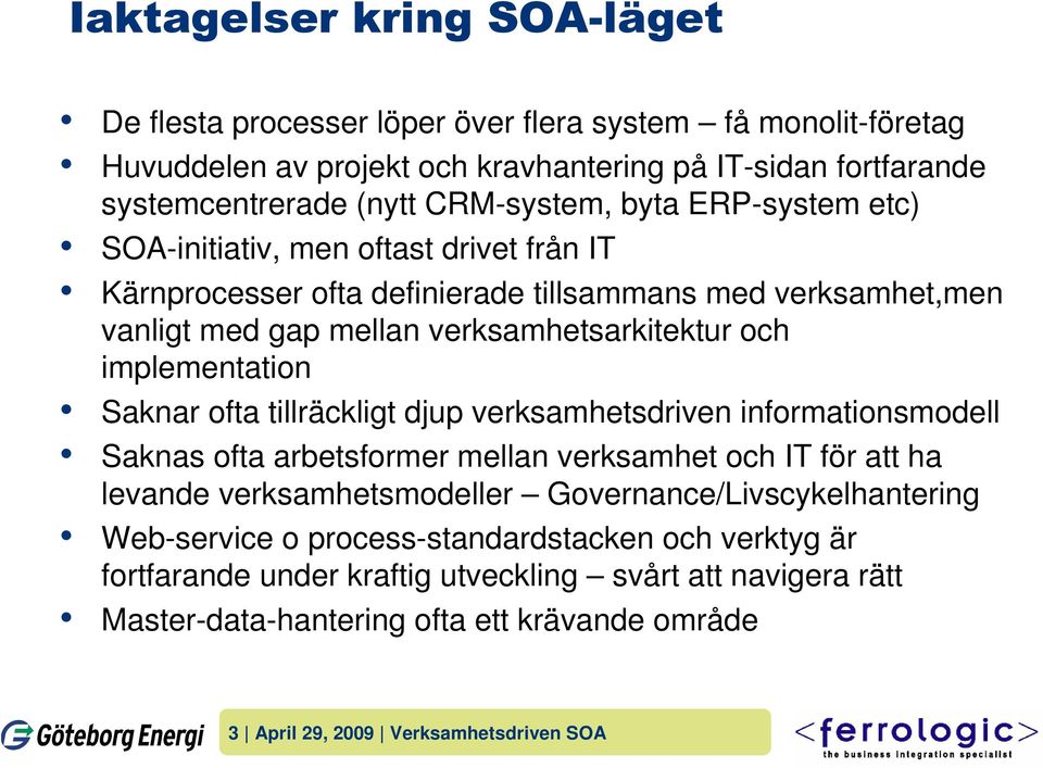 Saknar ofta tillräckligt djup verksamhetsdriven informationsmodell Saknas ofta arbetsformer mellan verksamhet och IT för att ha levande verksamhetsmodeller Governance/Livscykelhantering