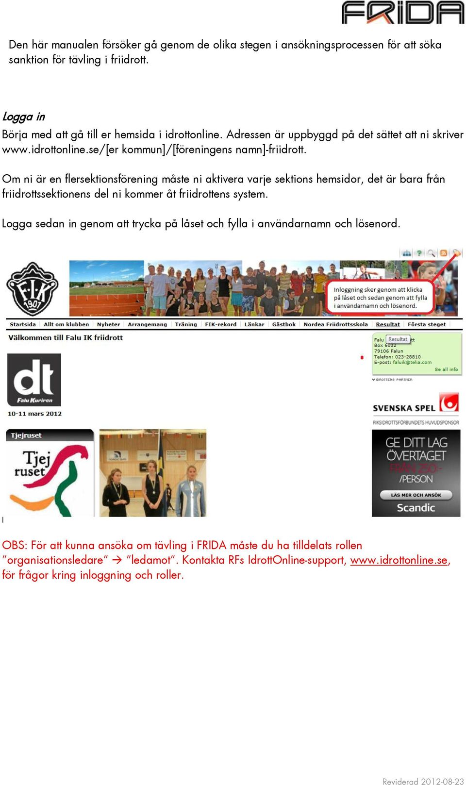 Om ni är en flersektionsförening måste ni aktivera varje sektions hemsidor, det är bara från friidrottssektionens del ni kommer åt friidrottens system.