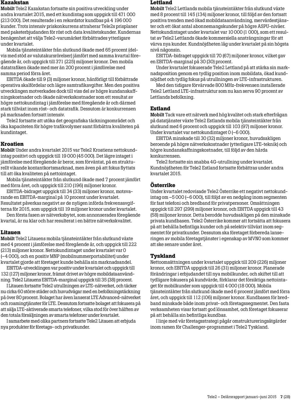 Kundernas benägenhet att välja Tele2-varumärket förbättrades ytterligare under kvartalet.