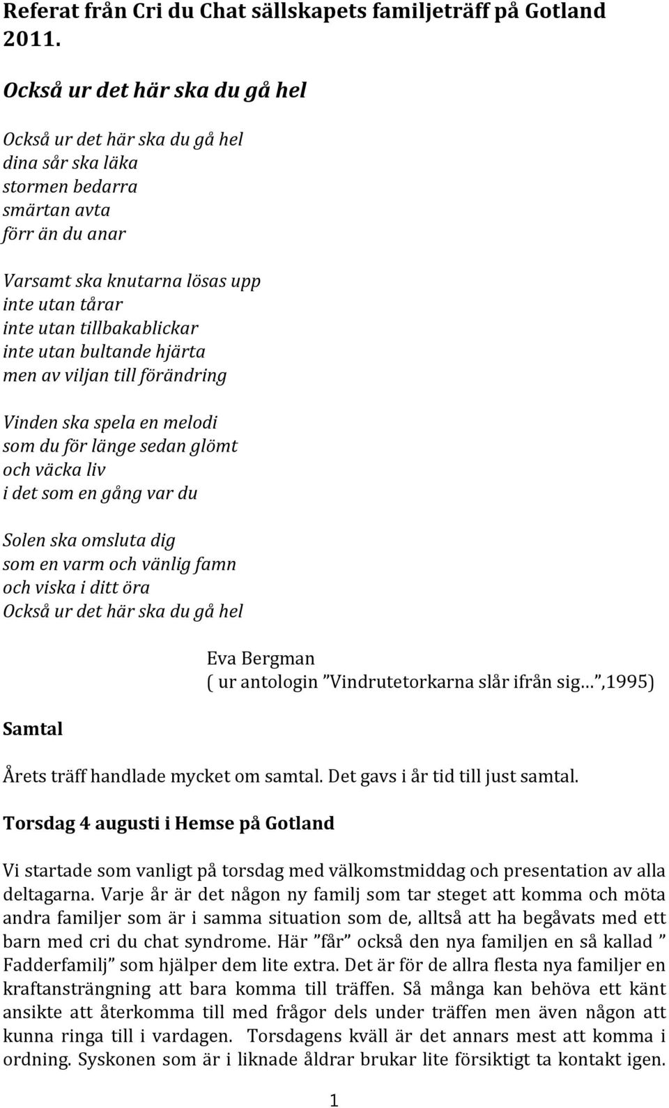 ska spela en melodi som du för länge sedan glömt och väcka liv i det som en gång var du Solen ska omsluta dig som en varm och vänlig famn och viska i ditt öra Samtal Eva Bergman ( ur antologin