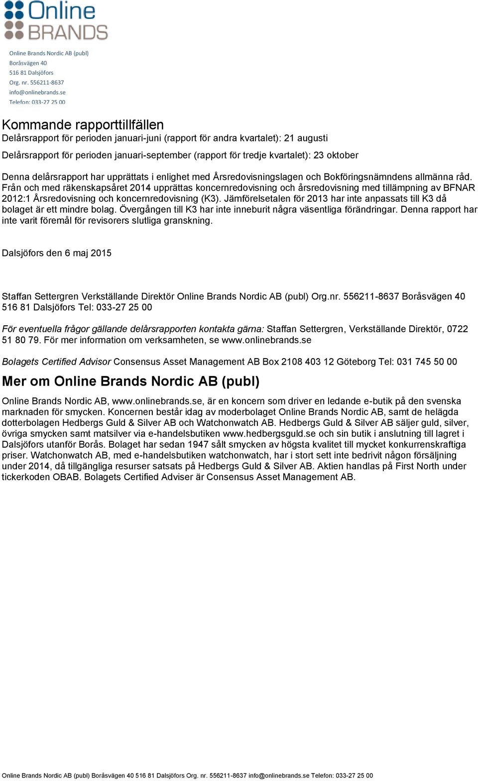 Från och med räkenskapsåret 2014 upprättas koncernredovisning och årsredovisning med tillämpning av BFNAR 2012:1 Årsredovisning och koncernredovisning (K3).