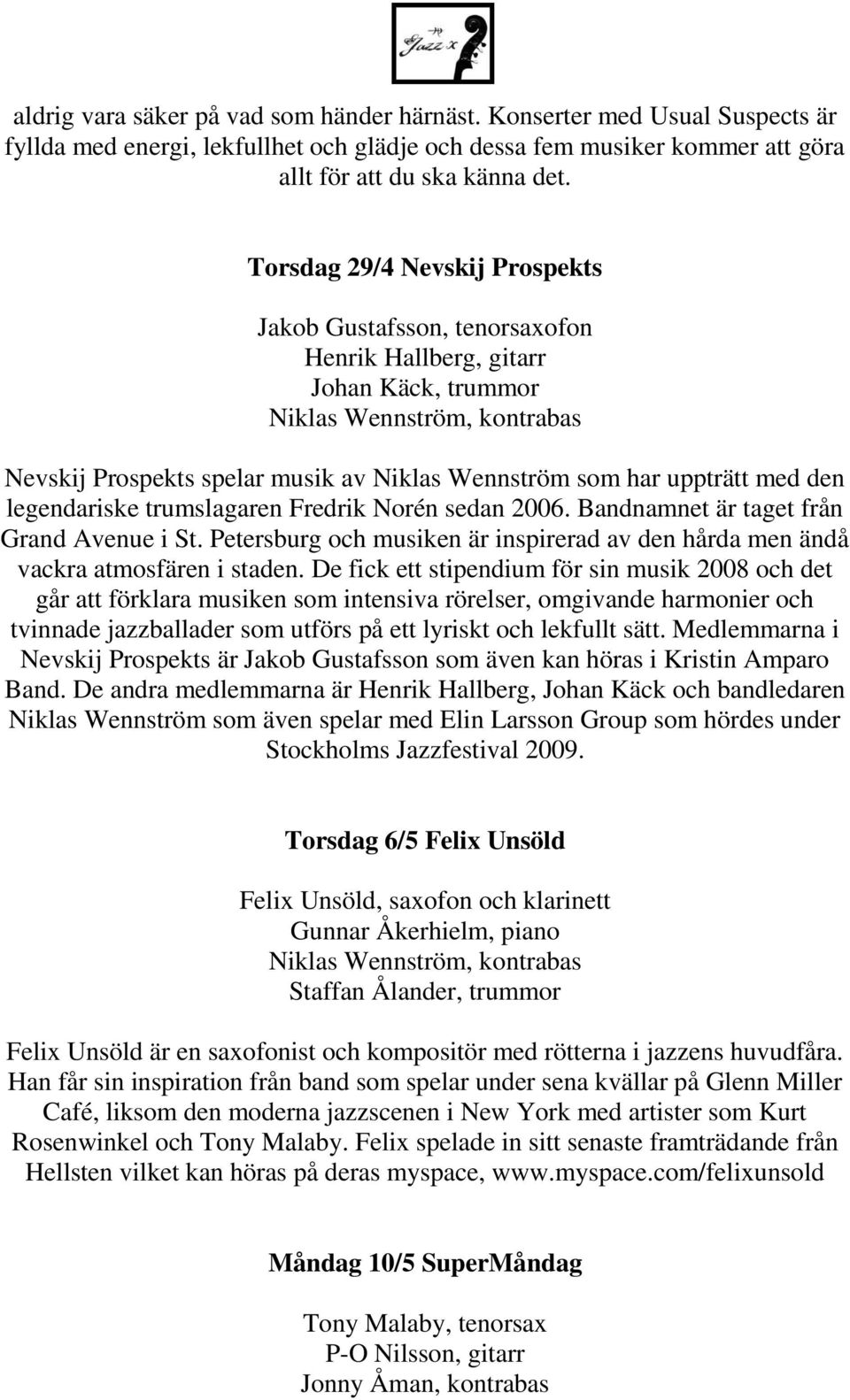 uppträtt med den legendariske trumslagaren Fredrik Norén sedan 2006. Bandnamnet är taget från Grand Avenue i St. Petersburg och musiken är inspirerad av den hårda men ändå vackra atmosfären i staden.