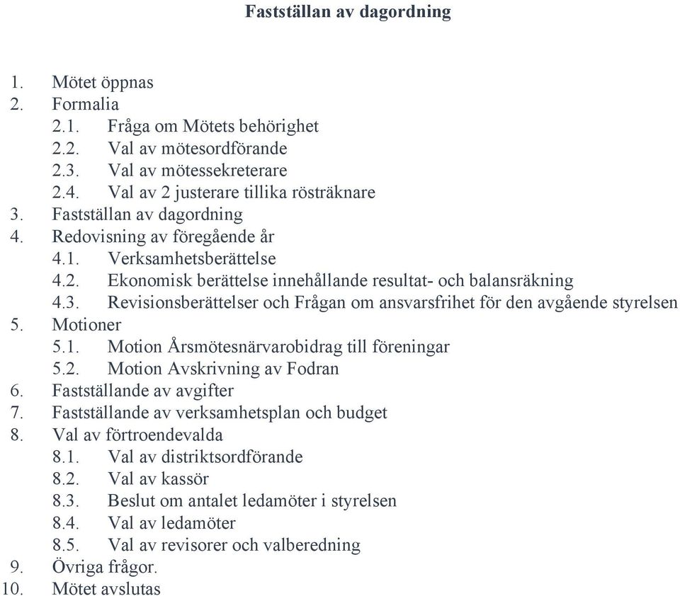 Revisionsberättelser och Frågan om ansvarsfrihet för den avgående styrelsen 5. Motioner 5.1. Motion Årsmötesnärvarobidrag till föreningar 5.2. Motion Avskrivning av Fodran 6.