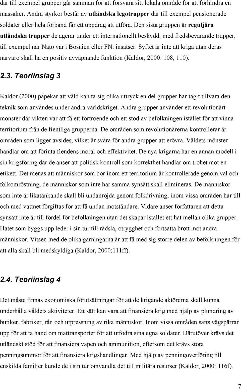 Den sista gruppen är reguljära utländska trupper de agerar under ett internationellt beskydd, med fredsbevarande trupper, till exempel när Nato var i Bosnien eller FN: insatser.