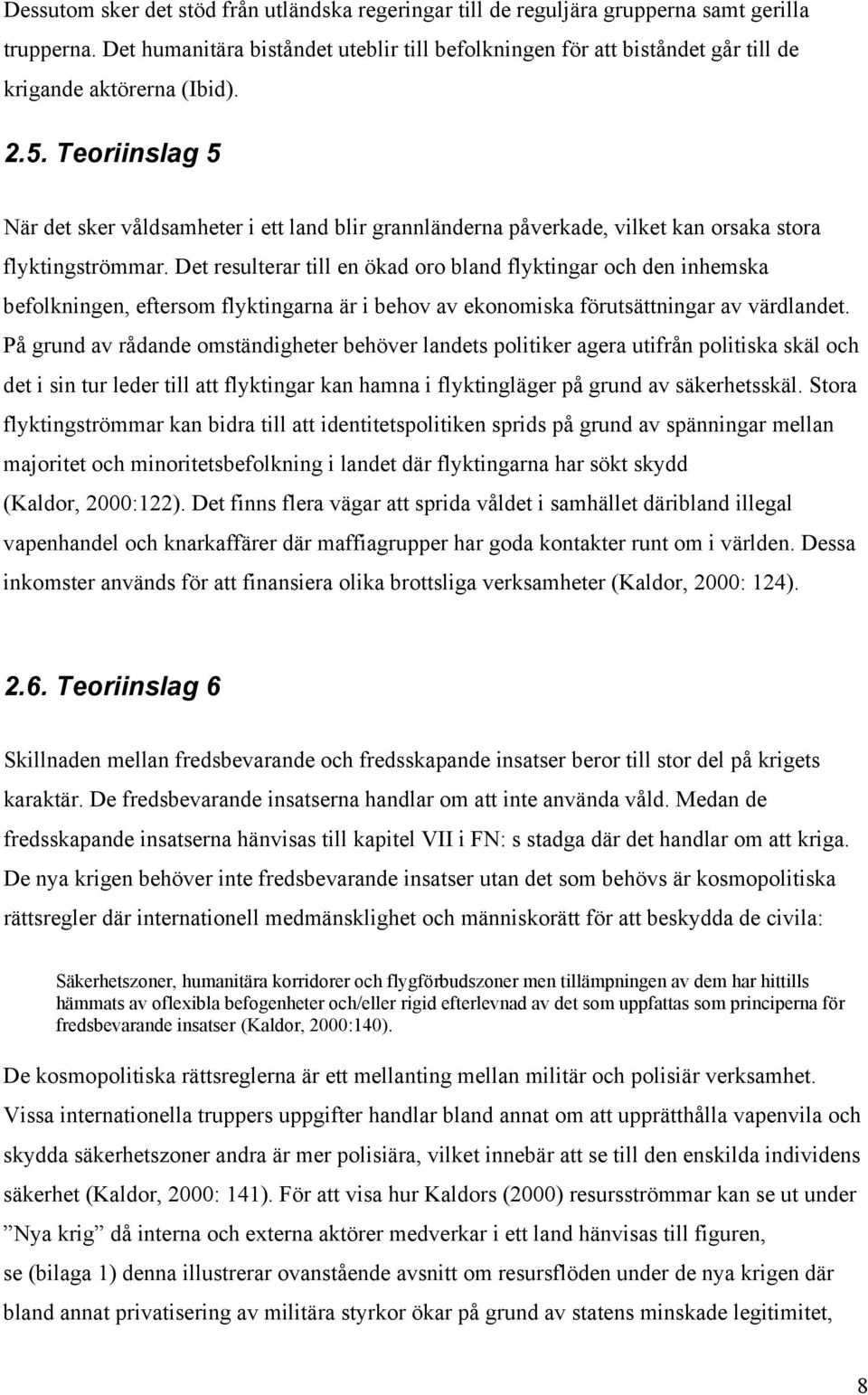 Teoriinslag 5 När det sker våldsamheter i ett land blir grannländerna påverkade, vilket kan orsaka stora flyktingströmmar.