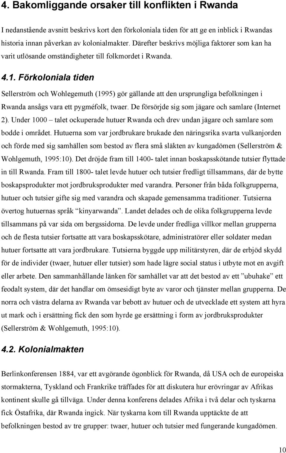 Förkoloniala tiden Sellerström och Wohlegemuth (1995) gör gällande att den ursprungliga befolkningen i Rwanda ansågs vara ett pygméfolk, twaer. De försörjde sig som jägare och samlare (Internet 2).