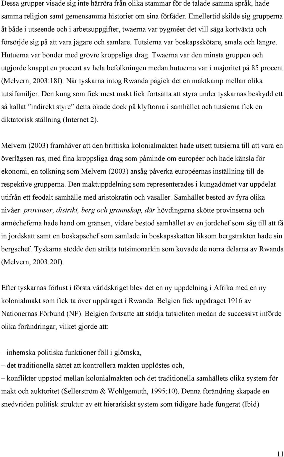 Tutsierna var boskapsskötare, smala och längre. Hutuerna var bönder med grövre kroppsliga drag.