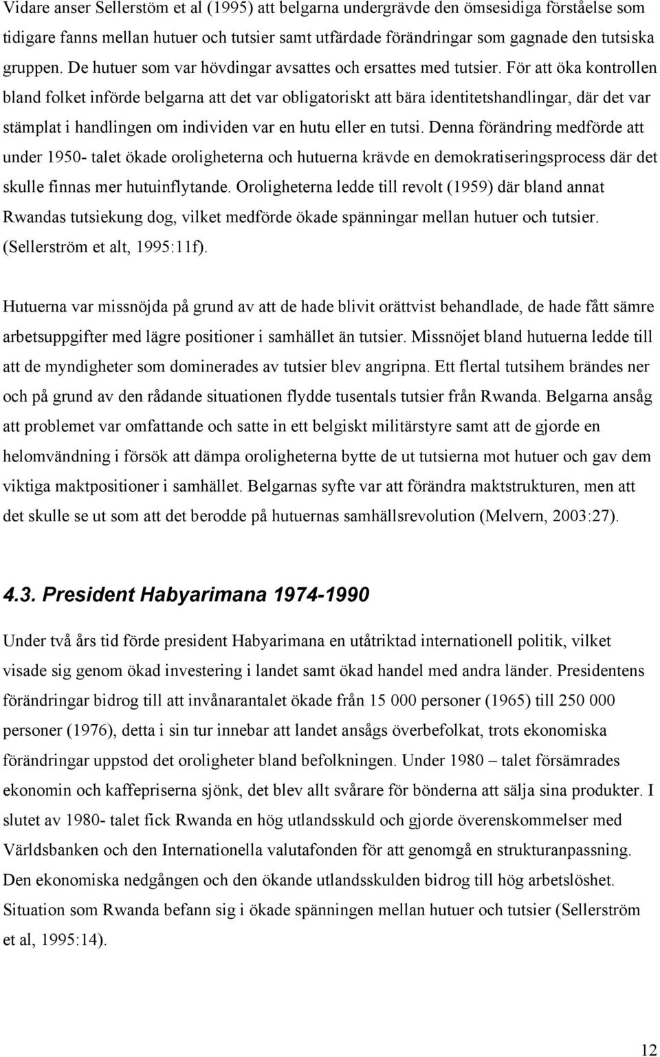 För att öka kontrollen bland folket införde belgarna att det var obligatoriskt att bära identitetshandlingar, där det var stämplat i handlingen om individen var en hutu eller en tutsi.