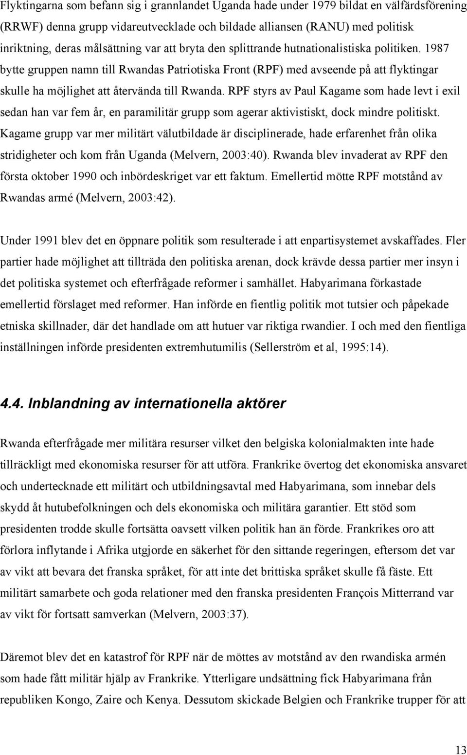 RPF styrs av Paul Kagame som hade levt i exil sedan han var fem år, en paramilitär grupp som agerar aktivistiskt, dock mindre politiskt.