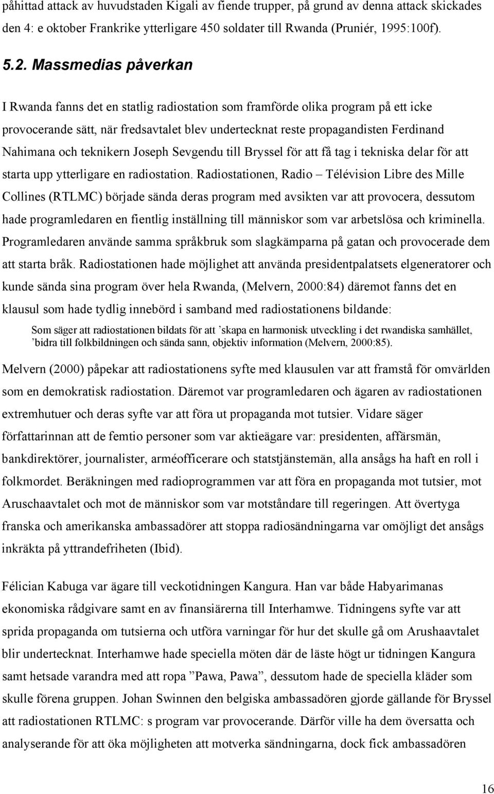 och teknikern Joseph Sevgendu till Bryssel för att få tag i tekniska delar för att starta upp ytterligare en radiostation.