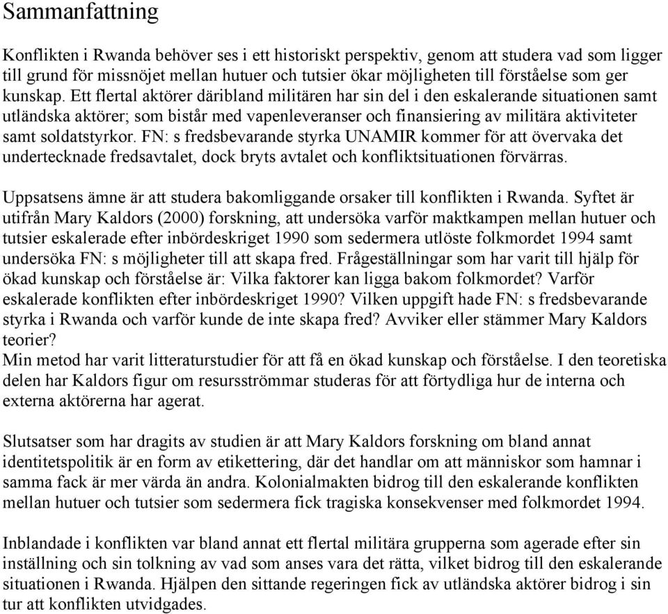 Ett flertal aktörer däribland militären har sin del i den eskalerande situationen samt utländska aktörer; som bistår med vapenleveranser och finansiering av militära aktiviteter samt soldatstyrkor.