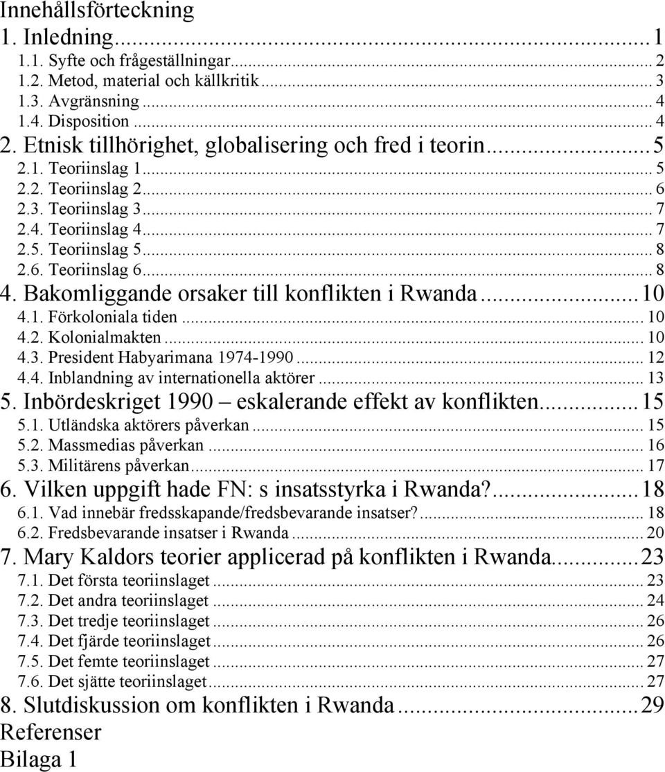 .. 8 4. Bakomliggande orsaker till konflikten i Rwanda...10 4.1. Förkoloniala tiden... 10 4.2. Kolonialmakten... 10 4.3. President Habyarimana 1974-1990... 12 4.4. Inblandning av internationella aktörer.