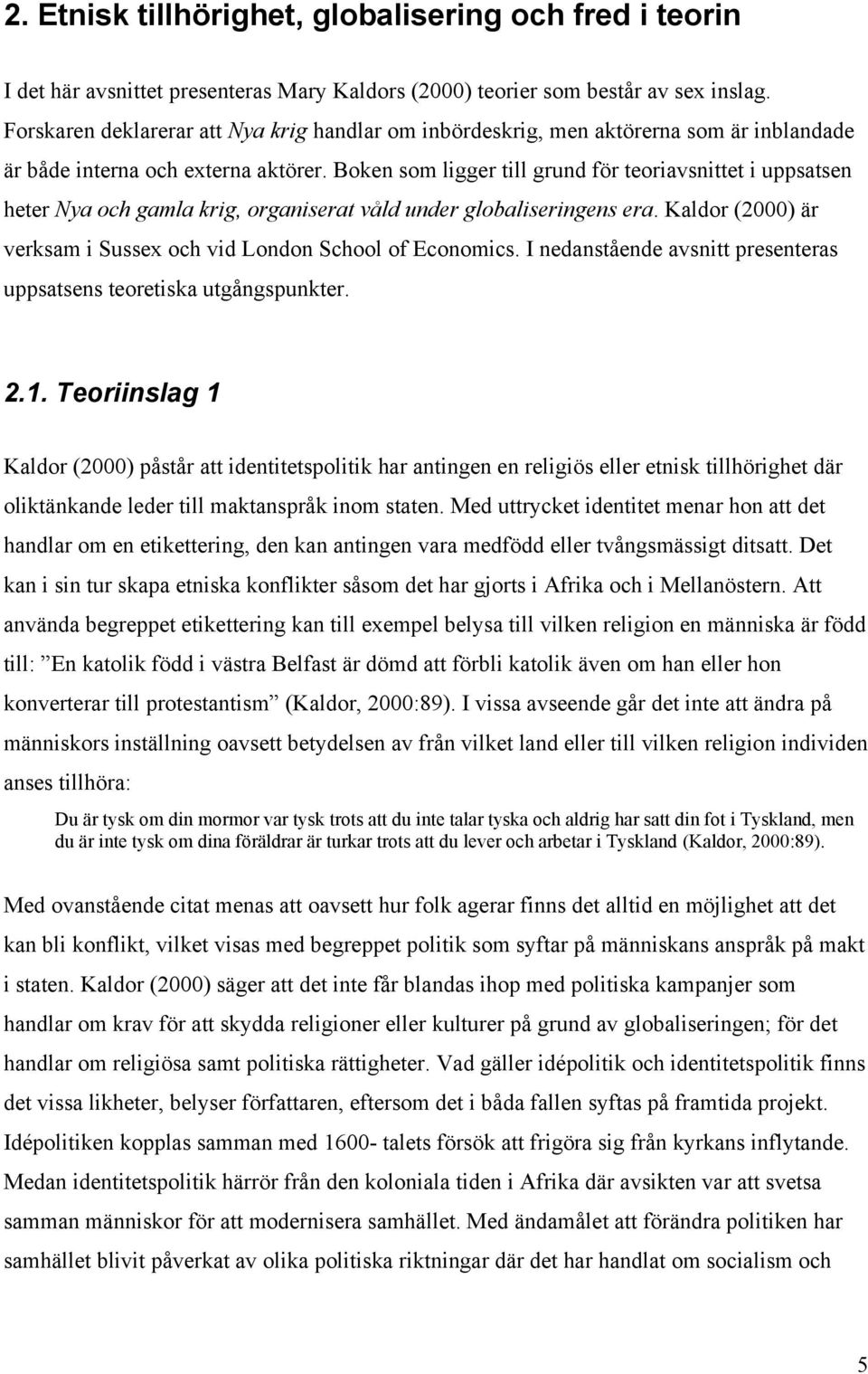 Boken som ligger till grund för teoriavsnittet i uppsatsen heter Nya och gamla krig, organiserat våld under globaliseringens era. Kaldor (2000) är verksam i Sussex och vid London School of Economics.