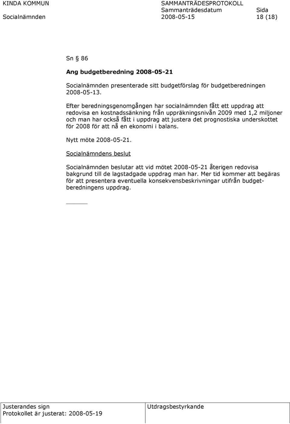 uppdrag att justera det prognostiska underskottet för 2008 för att nå en ekonomi i balans. Nytt möte 2008-05-21.