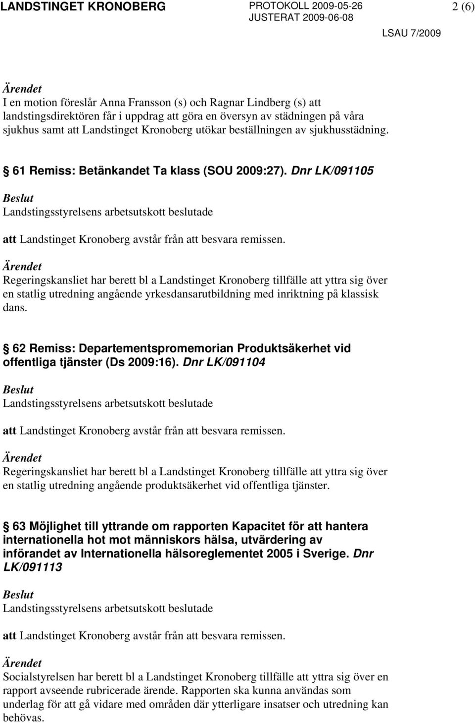 Regeringskansliet har berett bl a Landstinget Kronoberg tillfälle att yttra sig över en statlig utredning angående yrkesdansarutbildning med inriktning på klassisk dans.