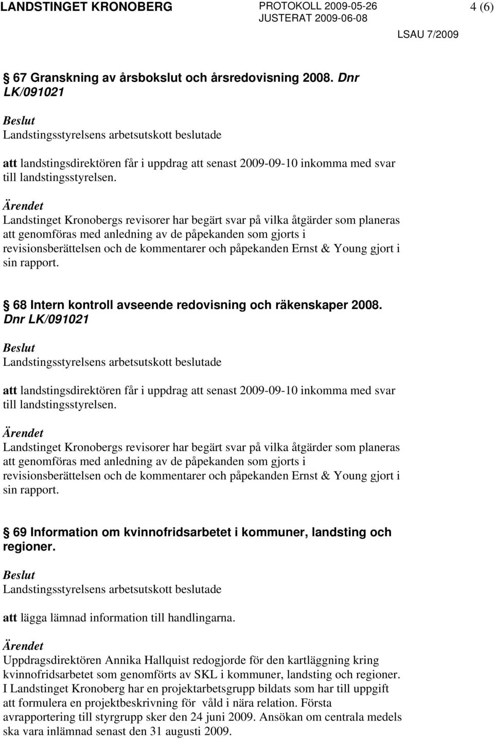 & Young gjort i sin rapport. 68 Intern kontroll avseende redovisning och räkenskaper 2008.