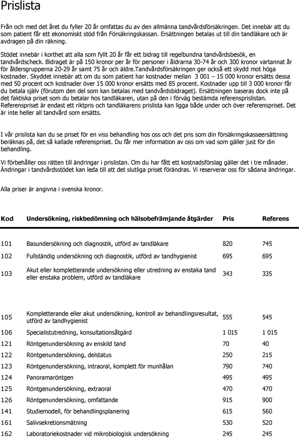 Bidraget är på 150 kronor per år för personer i åldrarna 30-74 år och 300 kronor vartannat år för åldersgrupperna 20-29 år samt 75 år och äldre.