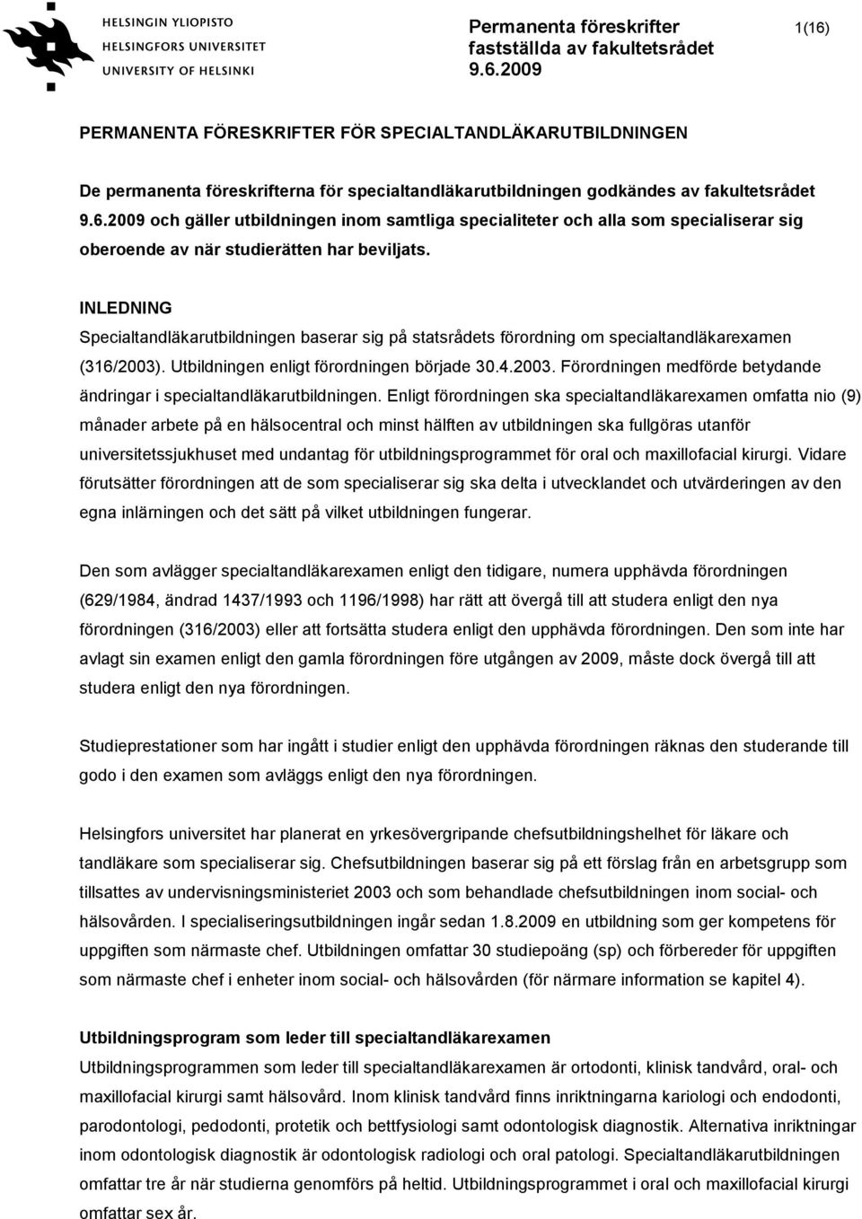 INLEDNING Specialtandläkarutbildningen baserar sig på statsrådets förordning om specialtandläkarexamen (316/2003). Utbildningen enligt förordningen började 30.4.2003. Förordningen medförde betydande ändringar i specialtandläkarutbildningen.