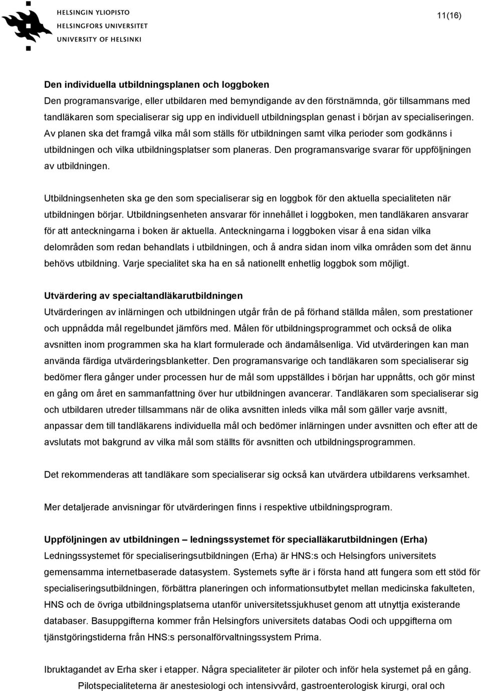 Av planen ska det framgå vilka mål som ställs för utbildningen samt vilka perioder som godkänns i utbildningen och vilka utbildningsplatser som planeras.