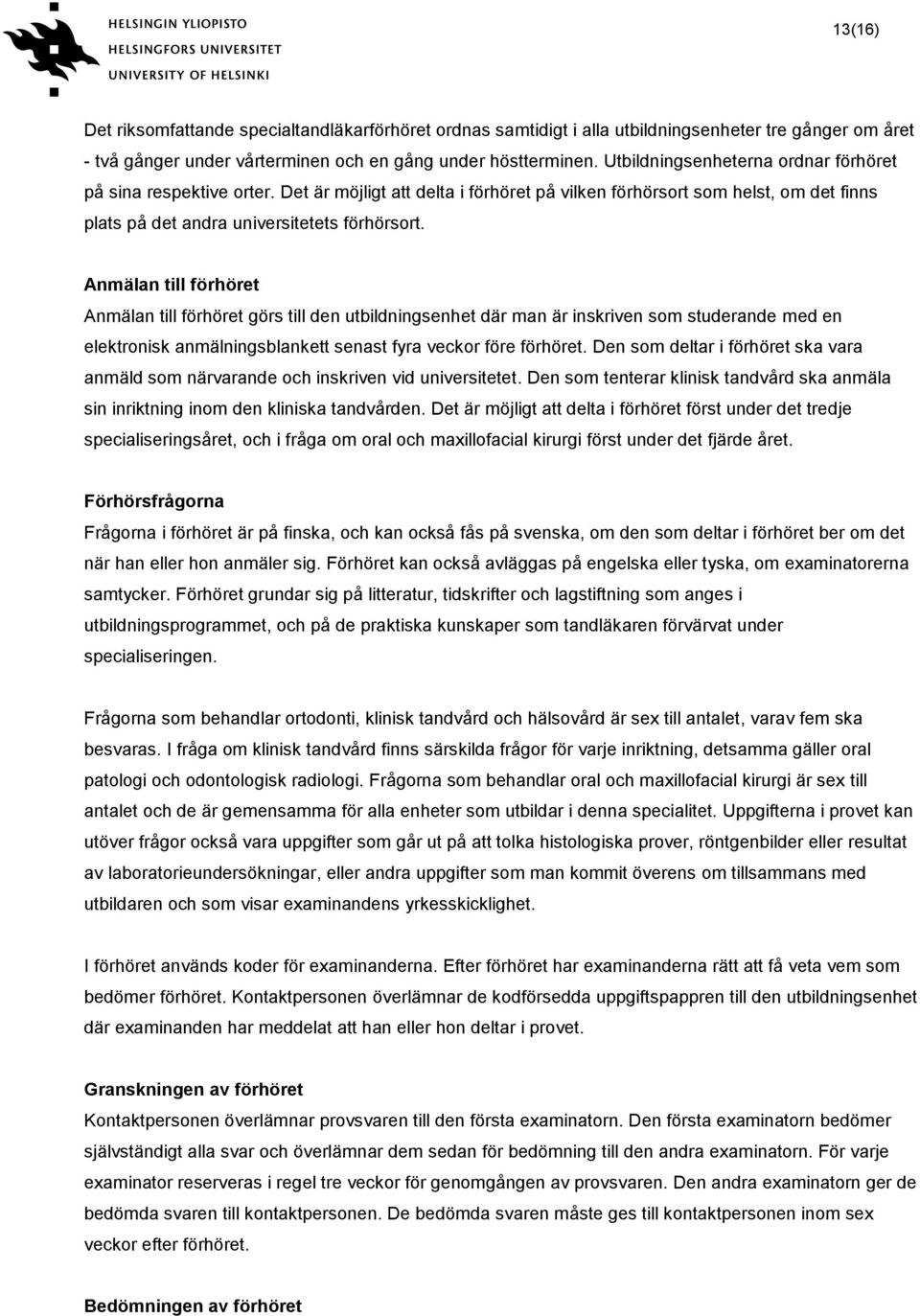 Anmälan till förhöret Anmälan till förhöret görs till den utbildningsenhet där man är inskriven som studerande med en elektronisk anmälningsblankett senast fyra veckor före förhöret.