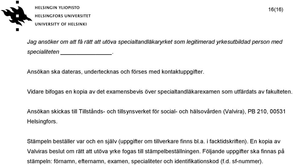Ansökan skickas till Tillstånds- och tillsynsverket för social- och hälsovården (Valvira), PB 210, 00531 Helsingfors.