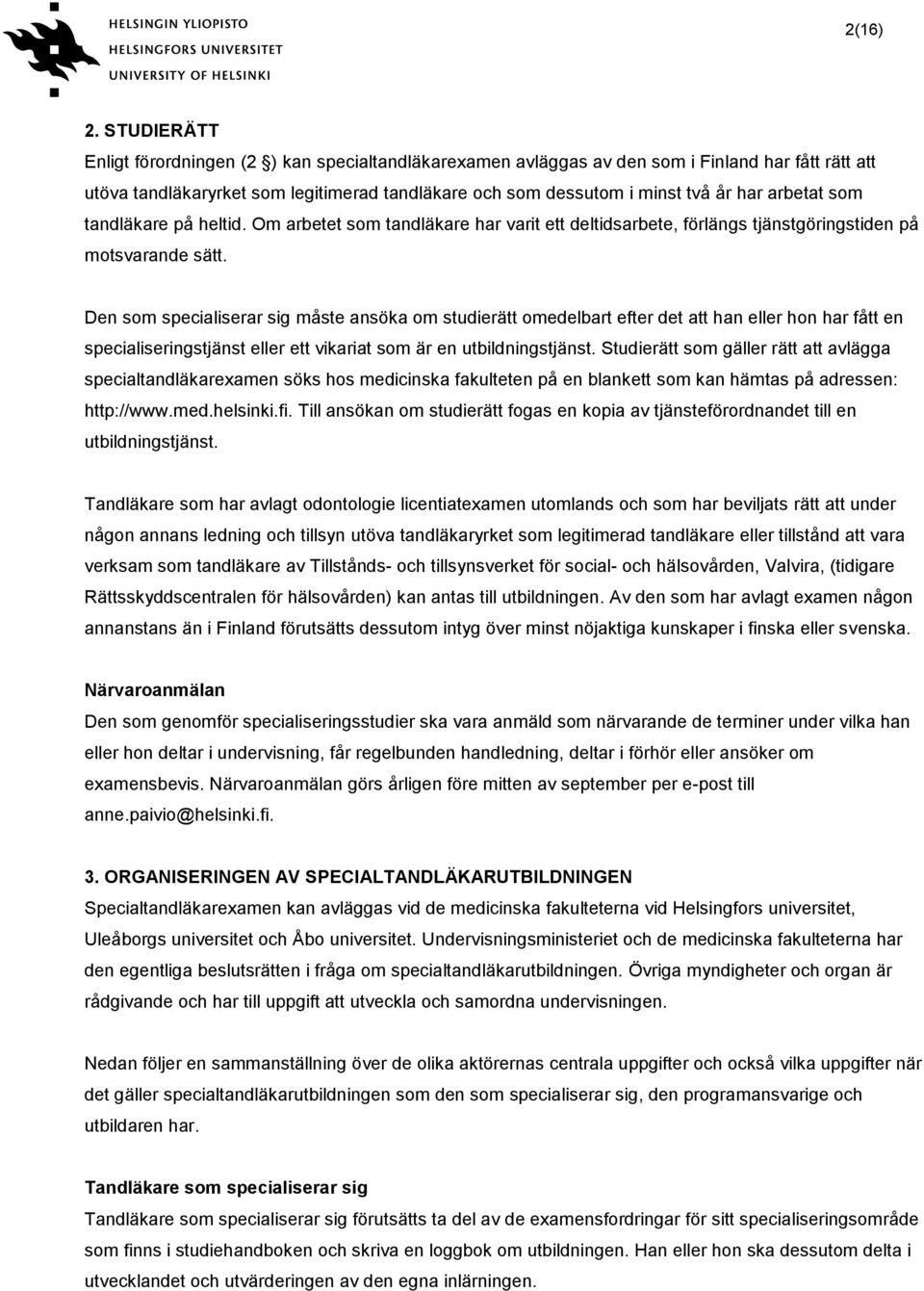 arbetat som tandläkare på heltid. Om arbetet som tandläkare har varit ett deltidsarbete, förlängs tjänstgöringstiden på motsvarande sätt.
