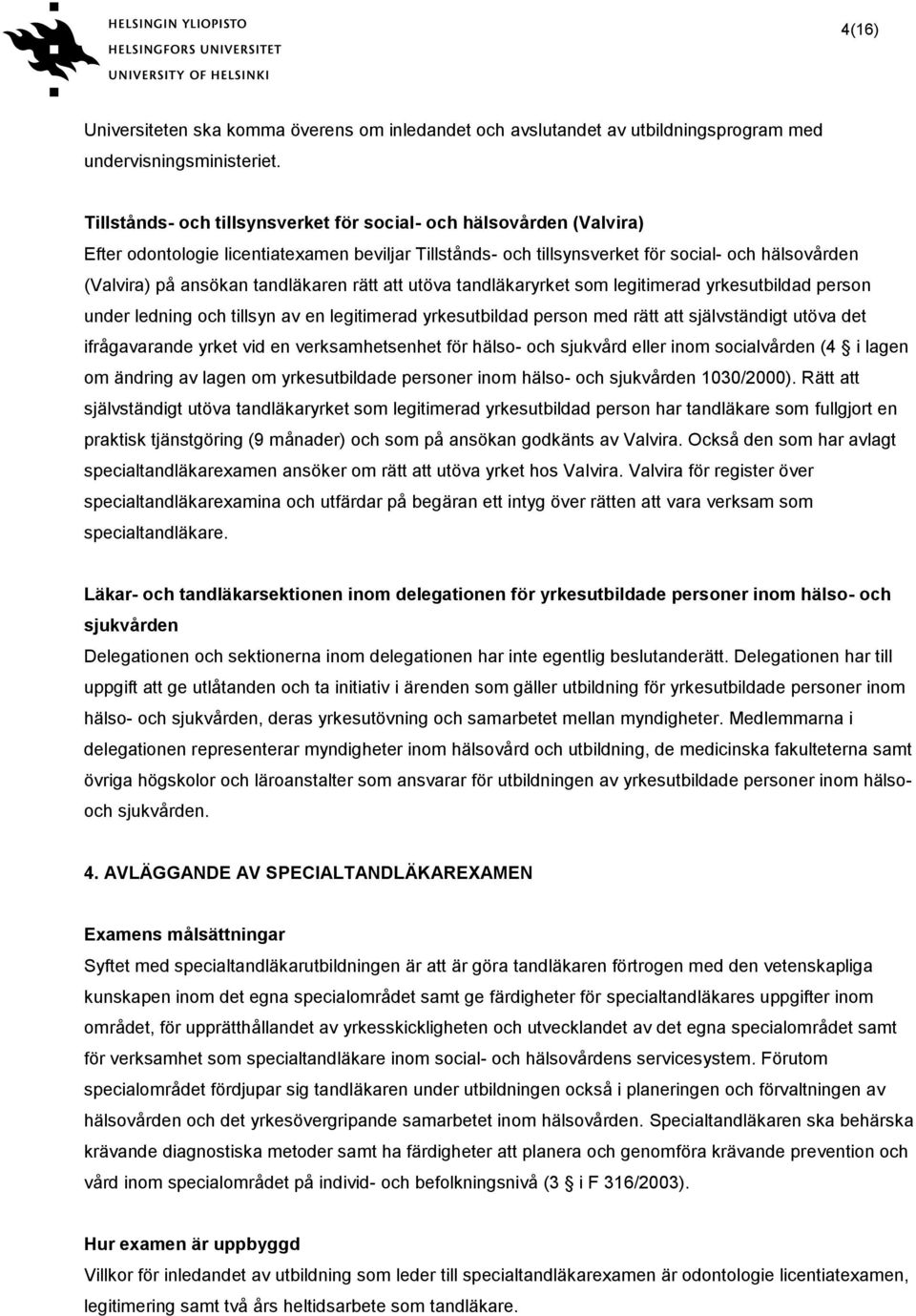 tandläkaren rätt att utöva tandläkaryrket som legitimerad yrkesutbildad person under ledning och tillsyn av en legitimerad yrkesutbildad person med rätt att självständigt utöva det ifrågavarande