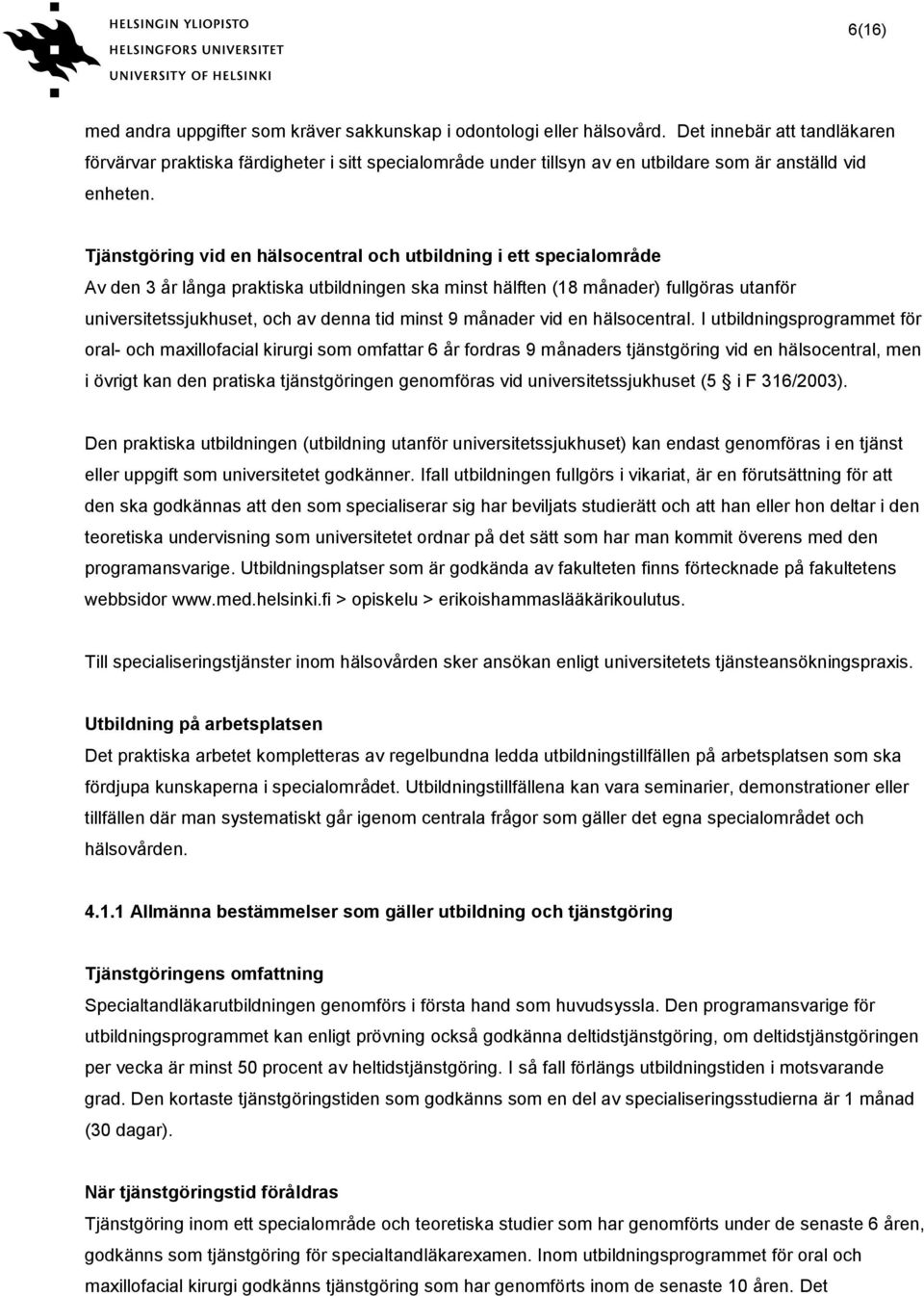 Tjänstgöring vid en hälsocentral och utbildning i ett specialområde Av den 3 år långa praktiska utbildningen ska minst hälften (18 månader) fullgöras utanför universitetssjukhuset, och av denna tid