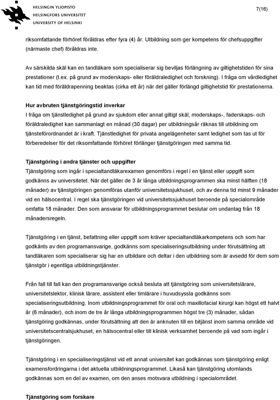I fråga om vårdledighet kan tid med föräldrapenning beaktas (cirka ett år) när det gäller förlängd giltighetstid för prestationerna.