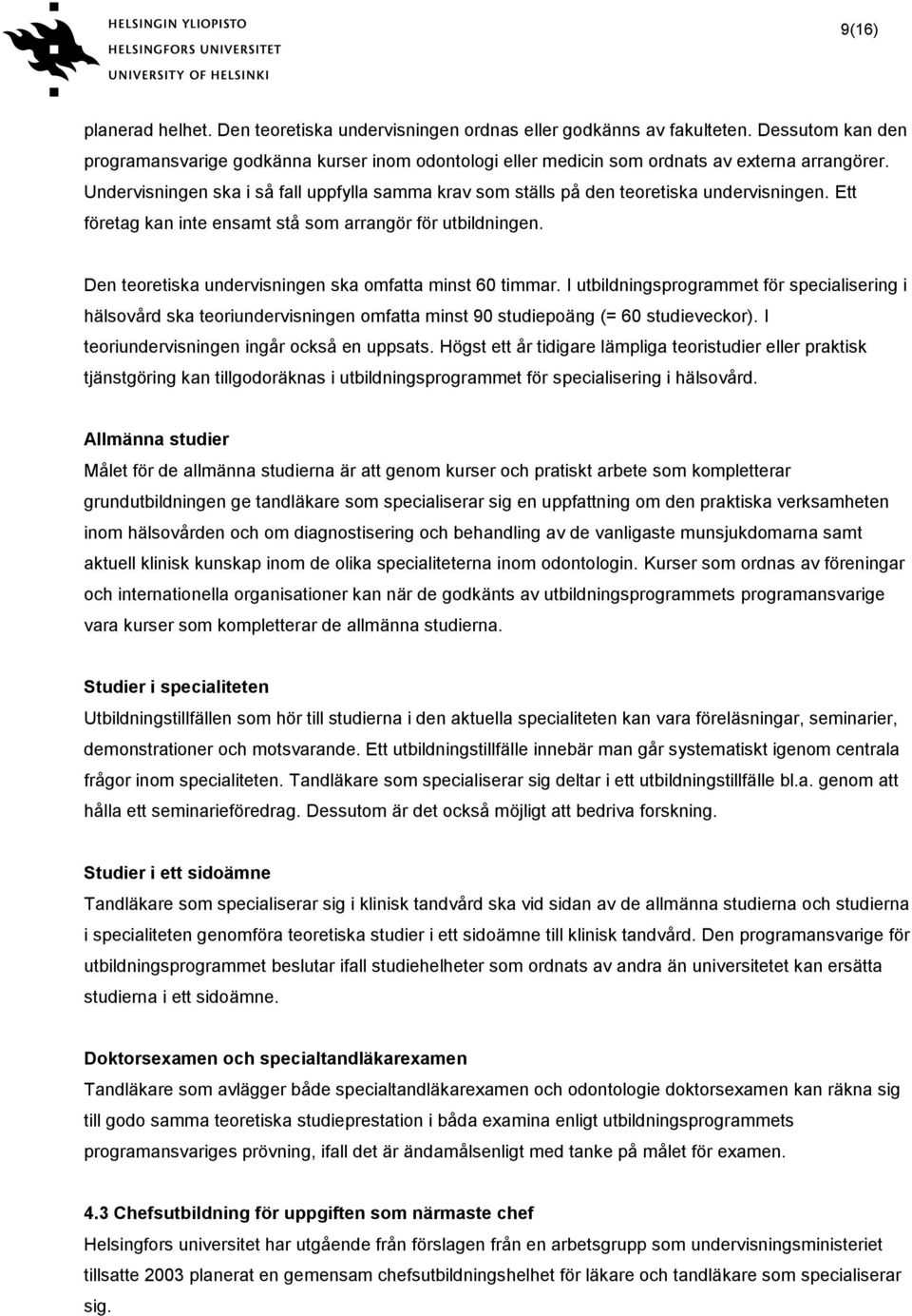 Undervisningen ska i så fall uppfylla samma krav som ställs på den teoretiska undervisningen. Ett företag kan inte ensamt stå som arrangör för utbildningen.