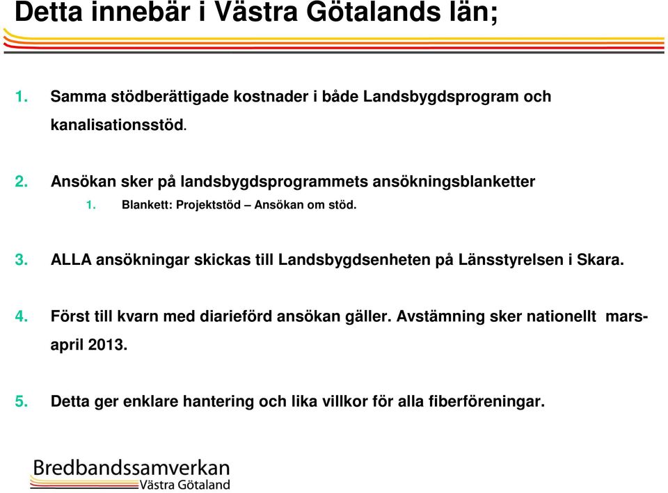 Ansökan sker på landsbygdsprogrammets ansökningsblanketter 1. Blankett: Projektstöd Ansökan om stöd. 3.