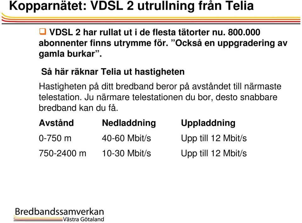 Så här räknar Telia ut hastigheten Hastigheten på ditt bredband beror på avståndet till närmaste telestation.