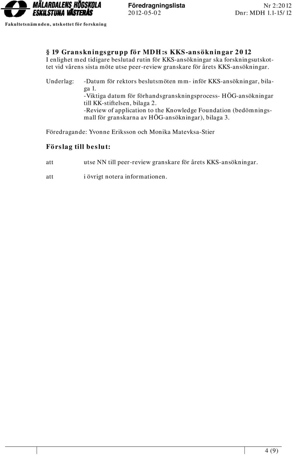 peer-review granskare för årets KKS-ansökningar. Underlag: -Datum för rektors beslutsmöten mm- inför KKS-ansökningar, HÖG-ansökningar till KK-stiftelsen, bilaga 2.